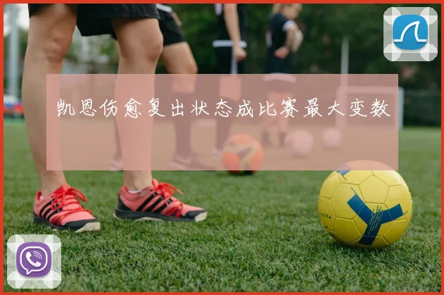 凯恩伤愈复出状态成比赛最大变数