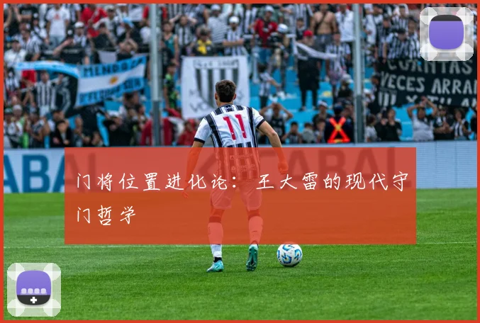 门将位置进化论：王大雷的现代守门哲学