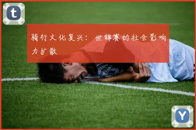 骑行文化复兴：世锦赛的社会影响力扩散