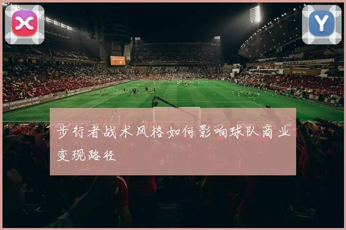 步行者战术风格如何影响球队商业变现路径
