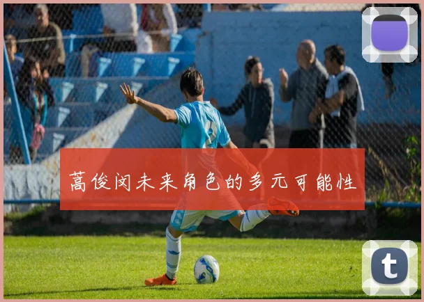 蒿俊闵未来角色的多元可能性